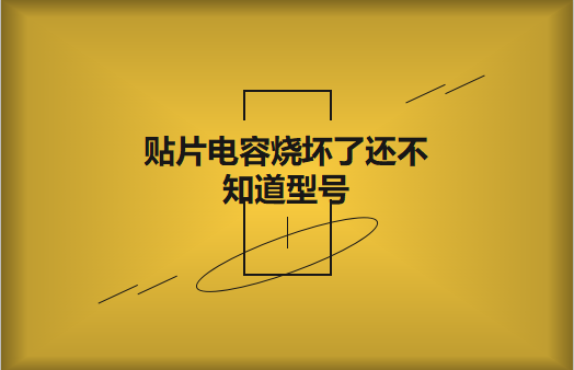 貼片電容燒壞了還不知道型號怎么辦，怎么維修?