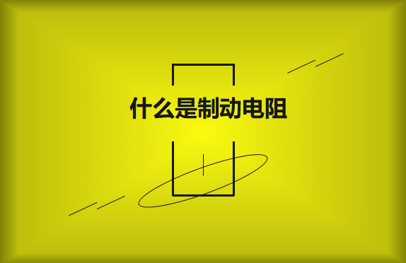 什么是制動(dòng)電阻？要如何選擇？
